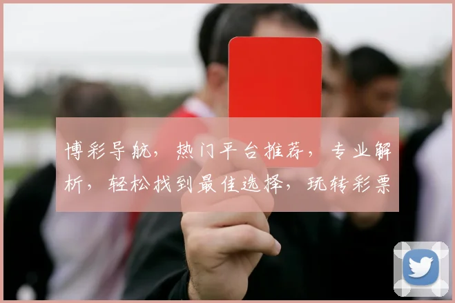 博彩导航，热门平台推荐，专业解析，轻松找到最佳选择，玩转彩票世界